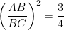 \displaystyle {\left(\frac{AB}{BC}\right)}^2 = \frac{3}{4}