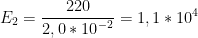 \displaystyle {{E}_{2}}=\frac{220}{2,0*{{10}^{-2}}}=1,1*{{10}^{4}}