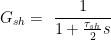 \displaystyle {{G}_{{sh}}}=~\frac{1}{{1+\frac{{{{\tau }_{{sh}}}}}{2}s}}