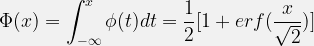 \displaystyle  \Phi (x)=\int ^{x}_{-\infty} \phi (t)dt = \frac{1}{2}[1+erf (\frac{x}{\sqrt{2}})] 