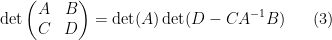 \displaystyle  \det \begin{pmatrix} A & B \\ C & D \end{pmatrix} = \det(A) \det( D - C A^{-1} B ) \ \ \ \ \ (3)