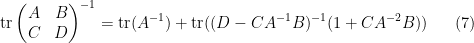\displaystyle  \hbox{tr} \begin{pmatrix} A & B \\ C & D \end{pmatrix}^{-1} = \hbox{tr}(A^{-1}) + \hbox{tr}( (D-CA^{-1} B)^{-1} (1 + C A^{-2} B)) \ \ \ \ \ (7)