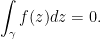 \displaystyle  \int_\gamma f(z) dz = 0. 