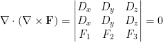 \displaystyle  \nabla\cdot(\nabla\times\mathbf{F})=\begin{vmatrix}  D_x&D_y&D_z\\  D_x&D_y&D_z\\  F_1&F_2&F_3  \end{vmatrix}=0