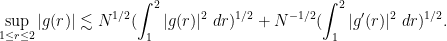 \displaystyle \sup_{1 \leq r \leq 2} |g(r)| \lesssim N^{1/2} (\int_1^2 |g(r)|^2\ dr)^{1/2} + N^{-1/2} (\int_1^2 |g'(r)|^2\ dr)^{1/2}.