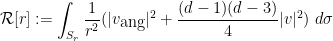 \displaystyle {\mathcal R}[r] := \int_{S_r} \frac{1}{r^2} ( |v_{\hbox{ang}}|^2 + \frac{(d-1)(d-3)}{4} |v|^2) \ d\sigma