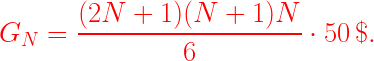 \displaystyle  G_N = \frac{(2N+1)(N+1)N}{6} \cdot 50\,\$.  