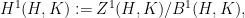 \displaystyle H^1(H,K) := Z^1(H,K) / B^1(H,K),