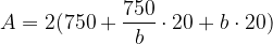\displaystyle A=2(750+\frac{750}{b}\cdot 20+b\cdot 20)