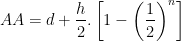 displaystyle AA=d+frac{h}{2}.left[ 1-{{left( frac{1}{2} right)}^{n}} right]
