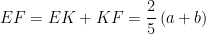 displaystyle EF=EK+KF=frac{2}{5}left( a+b right)