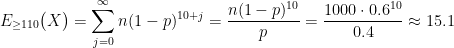 \displaystyle E_{\geq110}\big(X\big)=\sum_{j=0}^{\infty}n(1-p)^{10+j}=\frac{n(1-p)^{10}}{p}=\frac{1000\cdot0.6^{10}}{0.4}\approx15.1