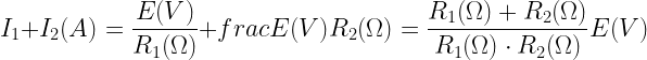 \displaystyle I_1+I_2(A)=\frac{E(V)}{R_1(\Omega)}+frac{E(V)}{R_2(\Omega)}=\frac{R_1(\Omega)+R_2(\Omega)}{R_1(\Omega)\cdot R_2(\Omega)}E(V)