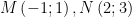 displaystyle Mleft( -1;1 right),Nleft( 2;3 right)