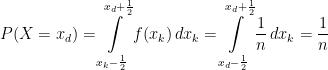 \displaystyle P(X=x_{d})=\int\displaylimits_{x_{k}-\frac{1}{2}}^{x_{d}+\frac{1}{2}}f(x_{k})\,dx_{k} =\int\displaylimits_{x_{d}-\frac{1}{2}}^{x_{d}+\frac{1}{2}}\frac{1}{n}\,dx_{k}=\frac{1}{n}