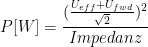 \displaystyle P [W]= \frac{(\frac{U_{eff}+U_{fwd}}{\sqrt{2}})^2}{Impedanz}