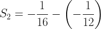 \displaystyle S_2=-\frac{1}{16}-\left(-\frac{1}{12}\right)