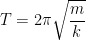 \displaystyle T=2\pi \sqrt{\frac{m}{k}}