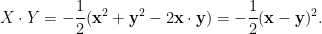 \displaystyle X \cdot Y = - \frac{1}{2}(\mathbf{x}^2 + \mathbf{y}^2 - 2 \mathbf{x} \cdot \mathbf{y}) = -\frac{1}{2} (\mathbf{x}-\mathbf{y})^2.