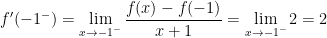 displaystyle f'(-{{1}^{-}})=underset{xto -{{1}^{-}}}{mathop{lim }},frac{f(x)-f(-1)}{x+1}=underset{xto -{{1}^{-}}}{mathop{lim }},2=2