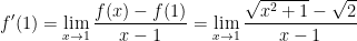 displaystyle f'(1)=underset{xto 1}{mathop{lim }},frac{f(x)-f(1)}{x-1}=underset{xto 1}{mathop{lim }},frac{sqrt{{{x}^{2}}+1}-sqrt{2}}{x-1}