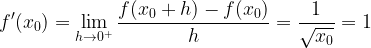 \displaystyle f'(x_{0})=\lim\limits_{h\rightarrow 0^{+}}\frac{f(x_{0}+h)-f(x_{0})}{h}=\frac{1}{\sqrt{x_{0}}}=1