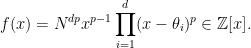 \displaystyle f(x)=N^{dp}x^{p-1}\prod_{i=1}^d(x-\theta_i)^p\in\mathbb{Z}[x]. 