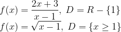 \displaystyle f(x) = \frac{2x+3}{x-1}, \; D=R-\{1\} \\ f(x) = \sqrt{x-1}, \; D=\{x \geq 1 \}  