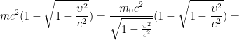\displaystyle m{{c}^{2}}(1-\sqrt{1-\frac{{{\upsilon }^{2}}}{{{c}^{2}}}})=\frac{{{m}_{0}}{{c}^{2}}}{\sqrt{1-\frac{{{\upsilon }^{2}}}{{{c}^{2}}}}}(1-\sqrt{1-\frac{{{\upsilon }^{2}}}{{{c}^{2}}}})=
