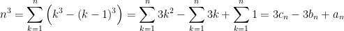 \displaystyle n^{3}=\sum\limits_{k=1}^{n}\Big(k^{3}-(k-1)^{3}\Big)=\sum\limits_{k=1}^{n} 3k^{2}- \sum\limits_{k=1}^{n}3k+\sum\limits_{k=1}^{n}1=3c_{n}- 3b_{n}+a_{n}