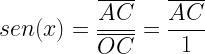 \displaystyle sen(x)=\frac{\overline{AC}}{\overline{OC}}=\frac{\overline{AC}}{1}