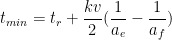 \displaystyle t_{min}=t_r+\frac{kv}{2}(\frac{1}{a_e}-\frac{1}{a_f})