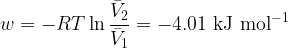 \displaystyle w = - RT \ln{\frac{\bar{V}_2}{\bar{V}_1}} = \rm -4.01~kJ~mol^{-1}