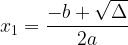 \displaystyle x_{1}=\frac{-b+\sqrt{\Delta}}{2a}