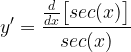 \displaystyle y'=\frac{\frac{d}{dx}\big[sec(x)\big]}{sec(x)}