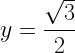 \displaystyle y=\frac{\sqrt{3}}{2}