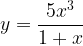\displaystyle y=\frac{5x^{3}}{1+x}