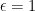 \epsilon=1