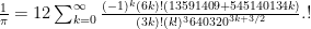 \frac{1}{\pi} = 12 \sum^\infty_{k=0} \frac{(-1)^k (6k)! (13591409 + 545140134k)}{(3k)!(k!)^3 640320^{3k + 3/2}}.!