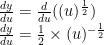 \frac{dy}{du}=\frac{d}{du}((u)^{\frac{1}{2}}) \newline \frac{dy}{du}=\frac{1}{2} \times (u)^{-\frac{1}{2}}