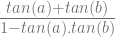 \frac{tan(a)+tan(b)}{1-tan(a).tan(b)} 