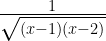 \frac { 1 }{ \sqrt { (x-1)(x-2) } } 