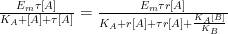\frac {E_m \tau [A]}{K_A + [A] + \tau [A]} = \frac {E_m \tau r [A]}{K_A + r [A] + \tau r [A] + \frac {K_A [B]}{K_B}}