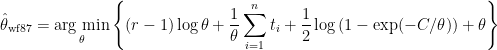 \hat{\theta}_{\rm{wf87}} =\displaystyle{\mathop{\mbox{arg min}}_{\theta}} \left\{ (r-1) \log \theta + \frac{1}{\theta} \sum_{i=1}^n t_i + \frac{1}{2} \log \left( 1 - \exp(-C/\theta)  \right) +  \theta  \right\}