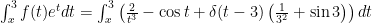 \int_x^3 f(t)e^t dt=\int_x^3 \left(\frac{2}{t^3}-\cos t+\delta(t-3)\left(\frac{1}{3^2}+\sin 3\right)\right)dt