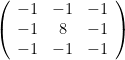 \left(\begin{array}{ccc}-1&-1&-1\\-1&8&-1\\-1&-1&-1\end{array}\right)