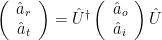\left( \begin{array}{c} \hat{a}_r \\ \hat{a}_t \end{array} \right) =\hat{U}^{\dagger} \left( \begin{array}{c} \hat{a}_o \\ \hat{a}_i \end{array} \right) \hat{U}