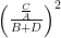 \left( \frac{\frac{C}{A}}{B+D} \right) ^2 