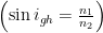 left( {sin {{i}_{{gh}}}=frac{{{{n}_{1}}}}{{{{n}_{2}}}}} right)