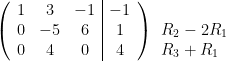 \left(  \begin{array}{ccc|c}  1&3&-1&-1\\  0&-5&6&1\\  0&4&0&4  \end{array}  \right )  \begin{array}{l}  \ \\  R_2-2R_1\\  R_3+R_1  \end{array}  